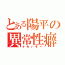 とある陽平の異常性癖（キモいぞ～）