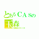 とあるＣＡＳの玉森（玉森裕太ＶＯｉＣＥ）