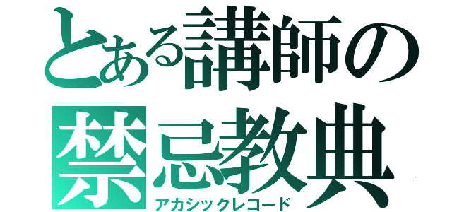 とある講師の禁忌教典（アカシックレコード）