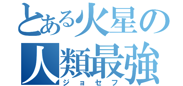 とある火星の人類最強（ジョセフ）