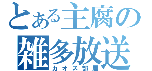 とある主腐の雑多放送（カオス部屋）