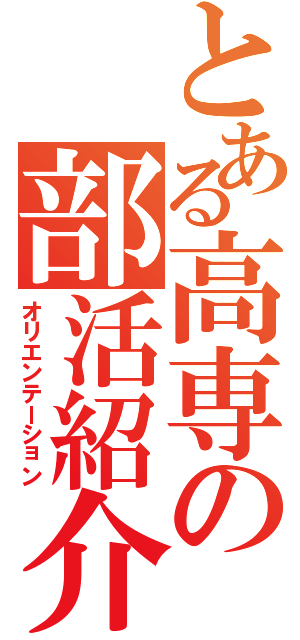 とある高専の部活紹介（オリエンテーション）