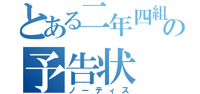 とある二年四組の予告状（ノーティス）