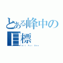 とある峰中の目標（Ａｌｌ Ｆｏｒ Ｏｎｅ ）