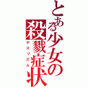 とある少女の殺戮症状（デスリズム）