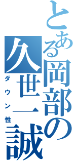 とある岡部の久世一誠（ダウン性）