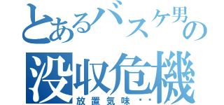 とあるバスケ男の没収危機（放置気味🙏）