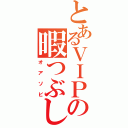 とあるＶＩＰの暇つぶし（オアソビ）