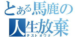 とある馬鹿の人生放棄（テストオワタ）