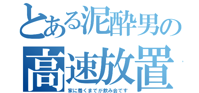 とある泥酔男の高速放置目録（家に着くまでが飲み会です）