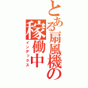 とある扇風機の稼働中（インデックス）