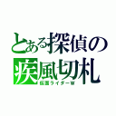 とある探偵の疾風切札（仮面ライダーＷ）