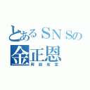 とあるＳＮＳの金正恩（阿部克宣）