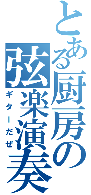 とある厨房の弦楽演奏（ギターだぜ）