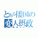 とある倭国の変人摂政（聖徳太子）