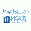 とある厨二の狂科学者（マッドサイエンティスト）