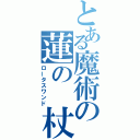 とある魔術の蓮の　杖（ロータスワンド）