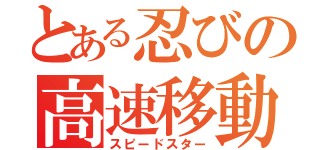 とある忍びの高速移動（スピードスター）