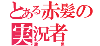 とある赤髪の実況者（腹黒）