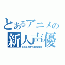 とあるアニメの新人声優（とある科学の超電磁砲）