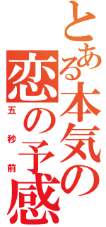 とある本気の恋の予感（五秒前）