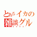 とあるイカの雑談グル（２００人）