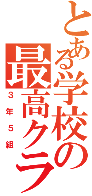 とある学校の最高クラス（３年５組）