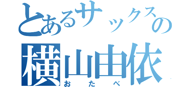 とあるサックスの横山由依（おたべ）