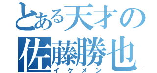 とある天才の佐藤勝也（イケメン）