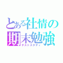 とある社情の期末勉強（テストスタディ）