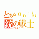 とあるｏｎｌｉｎｅの銃の戦士（デスサバイバー）