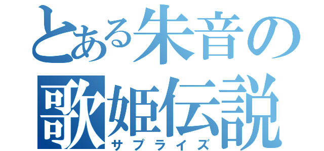 とある朱音の歌姫伝説（サプライズ）