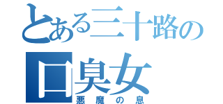 とある三十路の口臭女（悪魔の息）