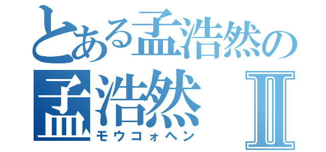 とある孟浩然の孟浩然Ⅱ（モウコォヘン）