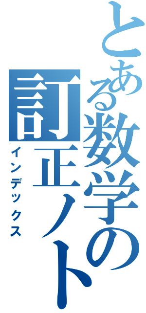 とある数学の訂正ノト（インデックス）