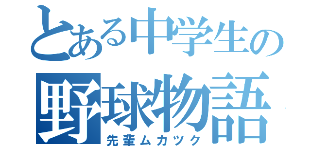 とある中学生の野球物語（先輩ムカツク）