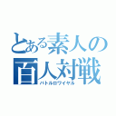 とある素人の百人対戦（バトルロワイヤル）