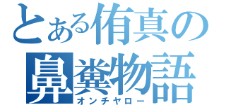 とある侑真の鼻糞物語（オンチヤロー）