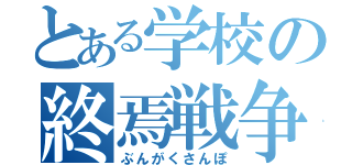 とある学校の終焉戦争（ぶんがくさんぽ）