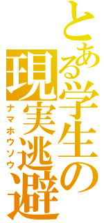 とある学生の現実逃避（ナマホウソウ）