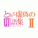 とある虚偽の用語集Ⅱ（グロッサリー）