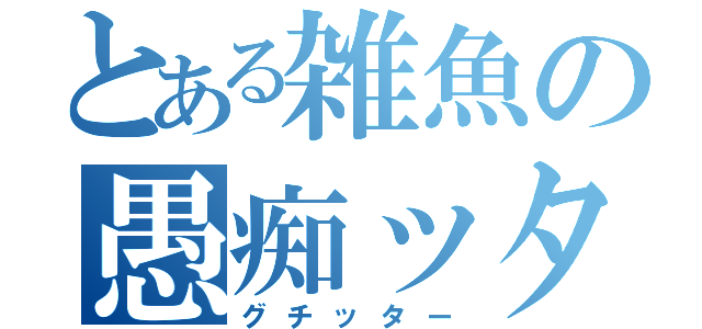 とある雑魚の愚痴ッター（グチッター）