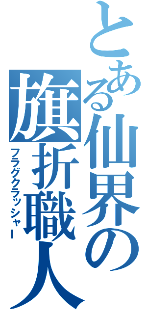 とある仙界の旗折職人（フラグクラッシャー）