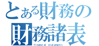 とある財務の財務諸表（ｆｉｎａｎｃｉａｌ ｓｔａｔｅｍｅｎｔｓ）