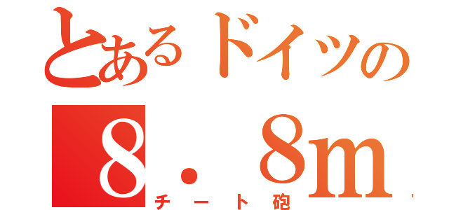 とあるドイツの８．８ｍｍ（チート砲）