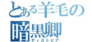 とある羊毛の暗黒卿（ディストピア）