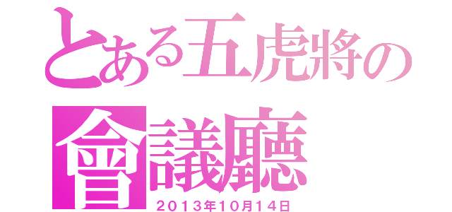 とある五虎將の會議廳（２０１３年１０月１４日）