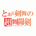 とある剣舞の超舞闘剣（ソードダンサー）