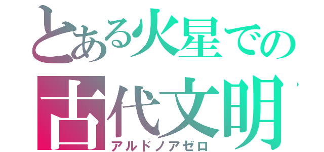 とある火星での古代文明（アルドノアゼロ）