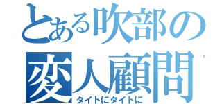 とある吹部の変人顧問（タイトにタイトに）